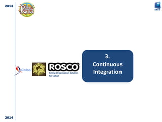 3.
Continuous
Integration
2013
2014
Rating Organisation Solution
for CObol
 