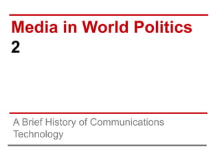 Media in World Politics
2
A Brief History of Communications
Technology
 