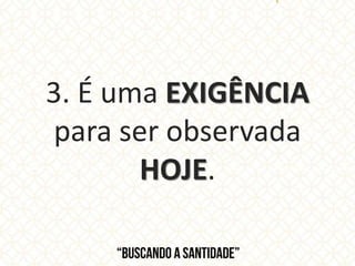 3. É uma EXIGÊNCIA
para ser observada
HOJE.
 