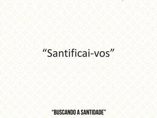 “Santificai-vos”
 