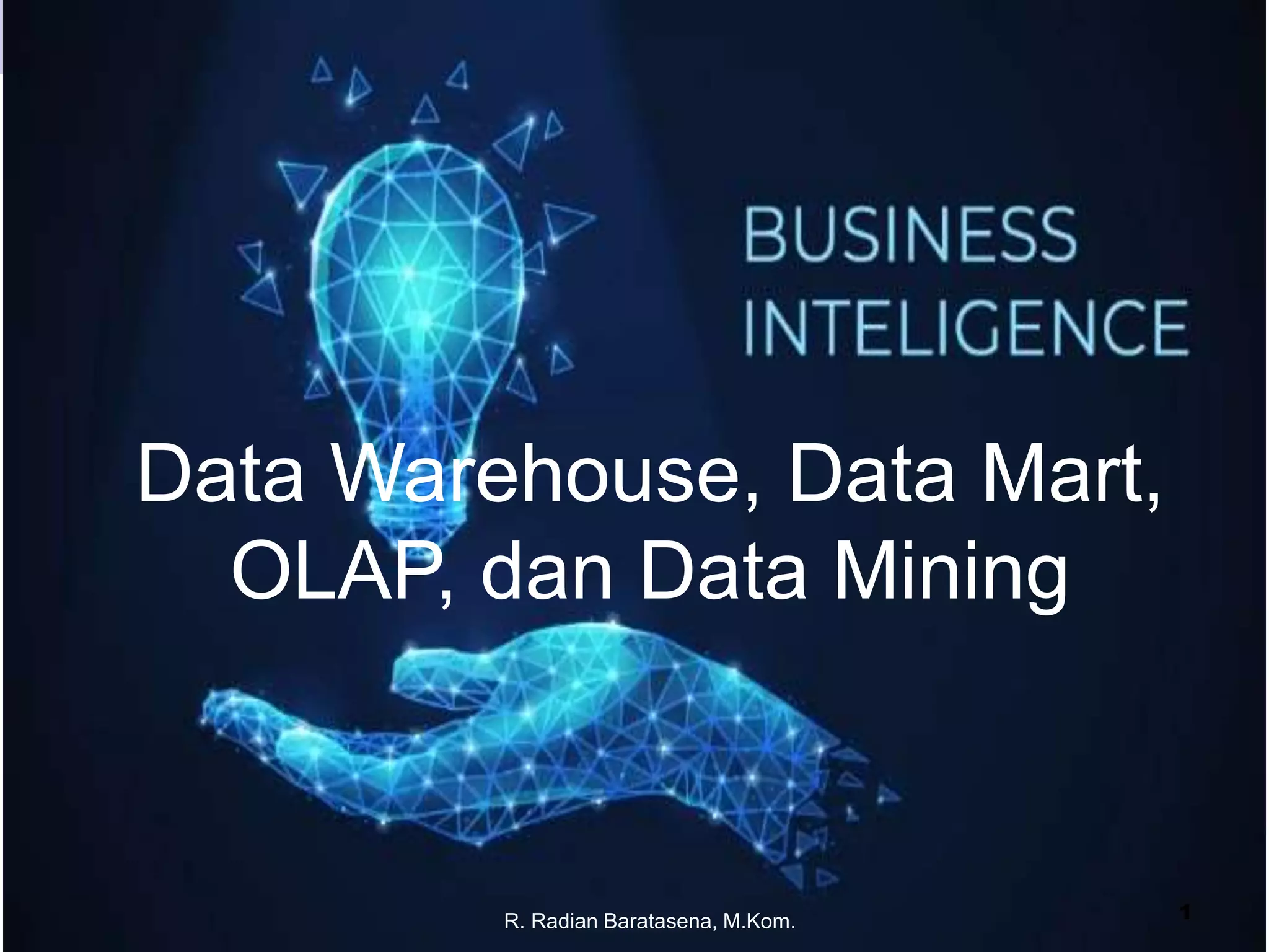 R. Radian Baratasena, M.Kom. 1
Data Warehouse, Data Mart,
OLAP, dan Data Mining
 