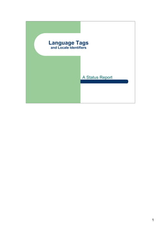 Language Tags
and Locale Identifiers




                   A Status Report




                                     1
 