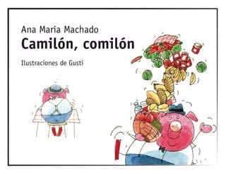 Ana María Machado
Camilón, comilón
Ilustraciones de Gusti
 