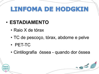 •ESTADIAMENTO 
•Raio X de tórax 
•TC de pescoço, tórax, abdome e pelve 
•PET-TC 
•Cintilografiaóssea -quando dor óssea  
