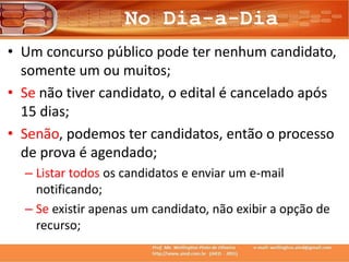 No Dia-a-Dia
• Um concurso público pode ter nenhum candidato,
somente um ou muitos;
• Se não tiver candidato, o edital é cancelado após
15 dias;
• Senão, podemos ter candidatos, então o processo
de prova é agendado;
– Listar todos os candidatos e enviar um e-mail
notificando;
– Se existir apenas um candidato, não exibir a opção de
recurso;
 
