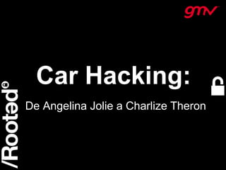 1
Car Hacking:
De Angelina Jolie a Charlize Theron
 