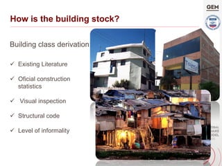 Building class derivation:
ü  Existing Literature
ü  Oficial construction
statistics
ü  Visual inspection
ü  Structural code
ü  Level of informality
How is the building stock?
 