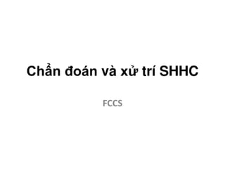 Chẩn đoán và xử trí SHHC
FCCS
 