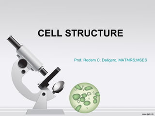 CELL STRUCTURE
Prof. Redem C. Deligero, MATMRS;MSES
 