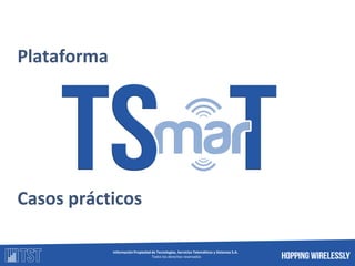 Plataforma




Casos prácticos

             Información Propiedad de Tecnologías, Servicios Telemáticos y Sistemas S.A.
 ...
