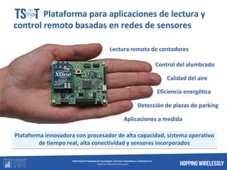 Plataforma para aplicaciones de lectura y
control remoto basadas en redes de sensores




               Información Propi...