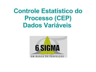 Controle Estatístico do Processo (CEP) Dados Variáveis  