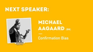Next Speaker:
Michael
aagaard (dk)
Confirmation Bias
Next Speaker:
 