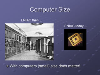 Computer Size
ENIAC then…
ENIAC today…
With computers (small) size does matter!
 