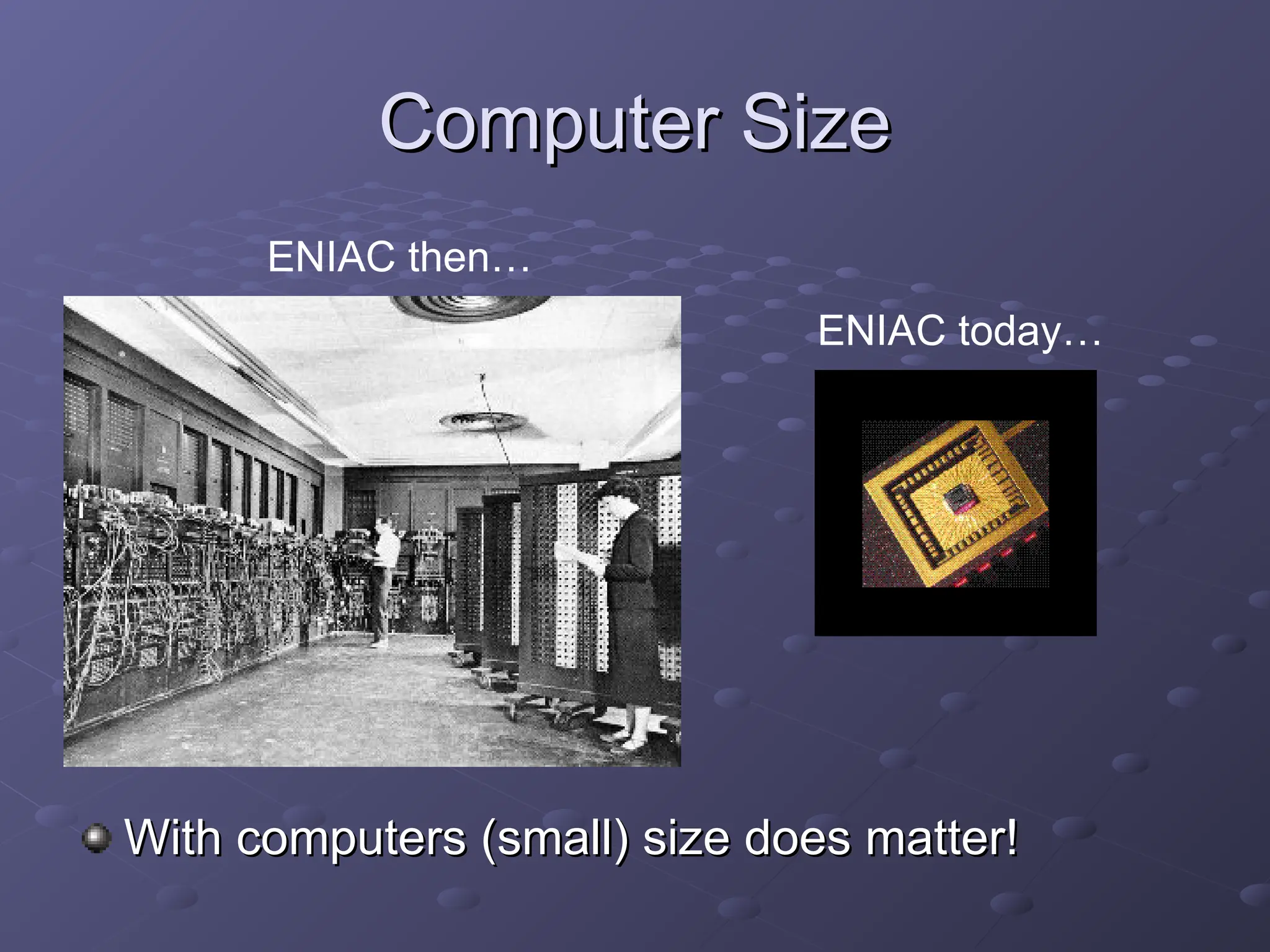 Computer Size Computer Size ENIAC then… ENIAC today… With computers (small) size does matter! With computers (small) size does matter! 