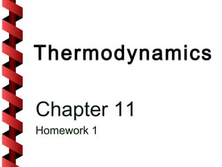 Thermodynamics

Chapter 11
Homework 1
 