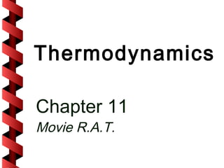 Thermodynamics

Chapter 11
Movie R.A.T.
 