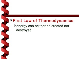 First Law of Thermodynamics
 energy can neither be created nor
  destroyed
 