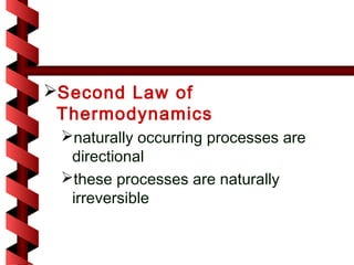 Second Law of
 Thermodynamics
 naturally occurring processes are
  directional
 these processes are naturally
  irreversible
 