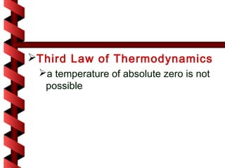 Third Law of Thermodynamics
 a temperature of absolute zero is not
  possible
 