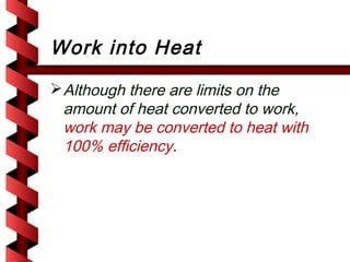 Work into Heat
 Although there are limits on the
  amount of heat converted to work,
  work may be converted to heat with
  100% efficiency.
 