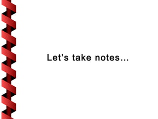 Let’s take notes…
 