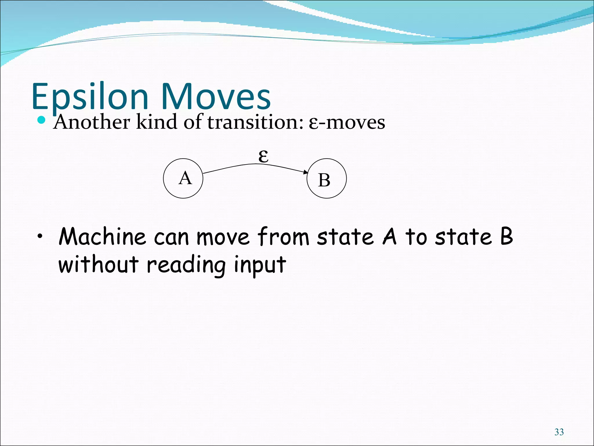 Epsilon Moves Another kind of transition:   -moves Machine can move from state A to state B without reading input A B  