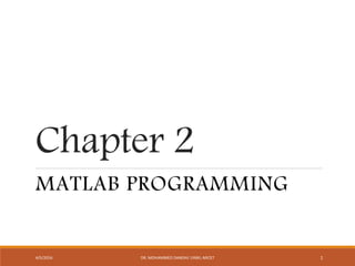 Chapter 2
MATLAB PROGRAMMING
14/5/2016 DR. MOHAMMED DANISH/ UNIKL-MICET
 
