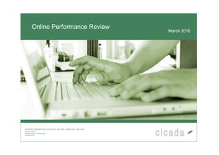 Online Performance Review
                                                            March 2010




INTERNET MARKETING STRATEGIC REVIEW | TEMPLATE | Mar 2010
CICADA ONLINE
Hamilton House, 1B Howard Street
Oxford OX4 3AY
 