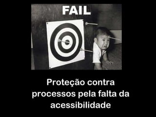 Proteção contra processos pela falta da acessibilidade 