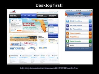 Desktop first! http://arquiteturadeinformacao.com/2010/06/04/mobile-first/   