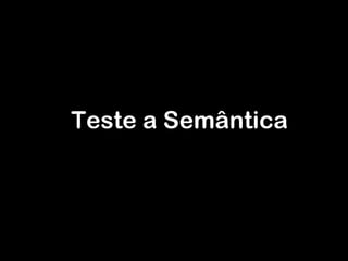 Teste a Semântica 