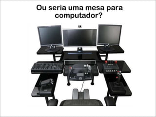 Ou seria uma mesa para computador?  