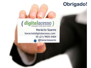Obrigado! Horácio Soares [email_address]   55  ( 21 )  9925-5404 @ horaciosoares 