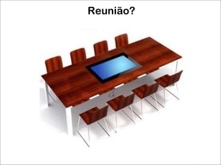 Reunião?  