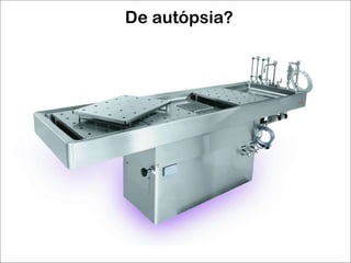 De autópsia ? 