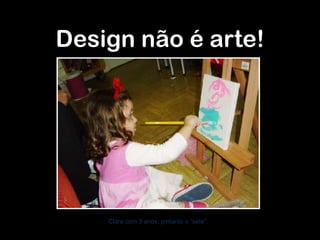 Design não é arte! Clara com 3 anos, pintanto o  “ sete ” 