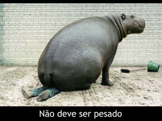 Não deve ser pesado 
