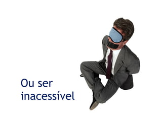 Ou ser  inacessível Um homem amarrado, com olhos vendados e boca tapada. 