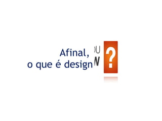 Afinal,  o que é design 