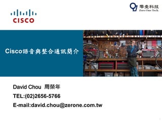 Cisco語音與整合通訊簡介




 David Chou 周榮年
 TEL:(02)2656-5766
 E-mail:david.chou@zerone.com.tw

                                   1
 