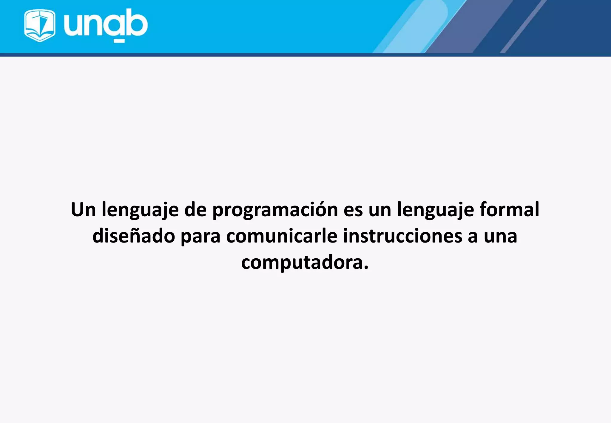 Un lenguaje de programación es un lenguaje formal
diseñado para comunicarle instrucciones a una
computadora.
 