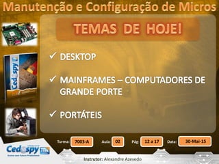 Aula: Pág: Data:02 12 a 17 30-Mai-157003-ATurma:
Instrutor: Alexandre Azevedo
 