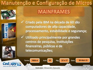 Aula: Pág: Data:02 12 a 17 30-Mai-157003-ATurma:
Instrutor: Alexandre Azevedo
 
