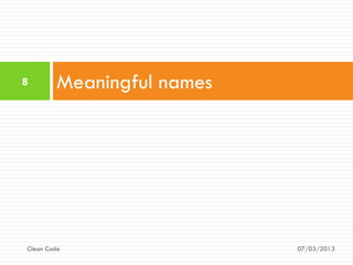 8       Meaningful names




Clean Code                 07/03/2013
 