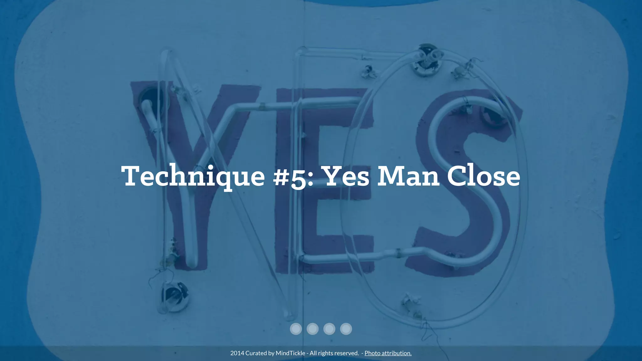 Technique #5: Yes Man Close
2014 Curated by MindTickle - All rights reserved. - Photo attribution.
 