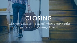 CLOSING
7 Common Mistakes to Avoid When Closing Sales
by Inc.com’s Geoffrey James
2014 Curated by MindTickle - All rights reserved.
 