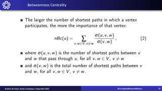 Betweenness Centrality
02-ComplexNetworksMetrics
Análisis de Datos, Redes Complejas y Seguridad 2025 27
 