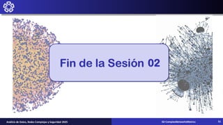Fin de la Sesión 02
02-ComplexNetworksMetrics
Análisis de Datos, Redes Complejas y Seguridad 2025 51
 