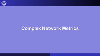 7
Complex Network Metrics
 